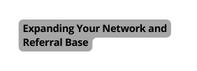 Expanding Your Network and Referral Base