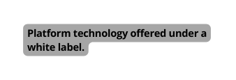 Platform technology offered under a white label