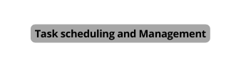 Task scheduling and Management