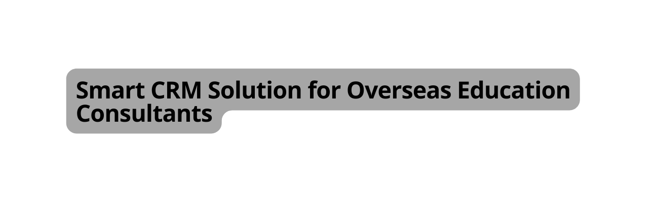 Smart CRM Solution for Overseas Education Consultants
